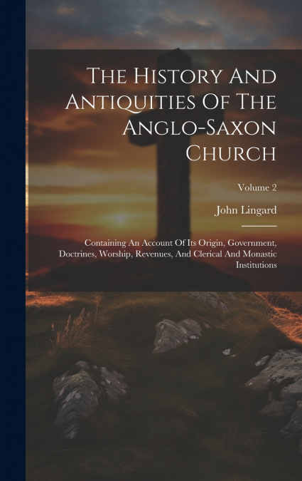 The History And Antiquities Of The Anglo-saxon Church