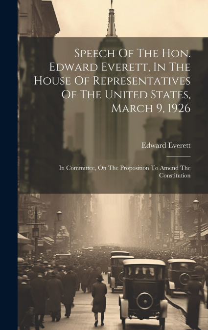 Speech Of The Hon. Edward Everett, In The House Of Representatives Of The United States, March 9, 1926