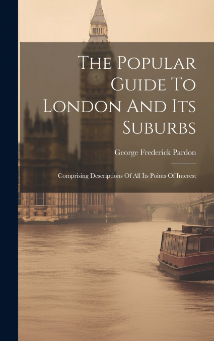 The Popular Guide To London And Its Suburbs