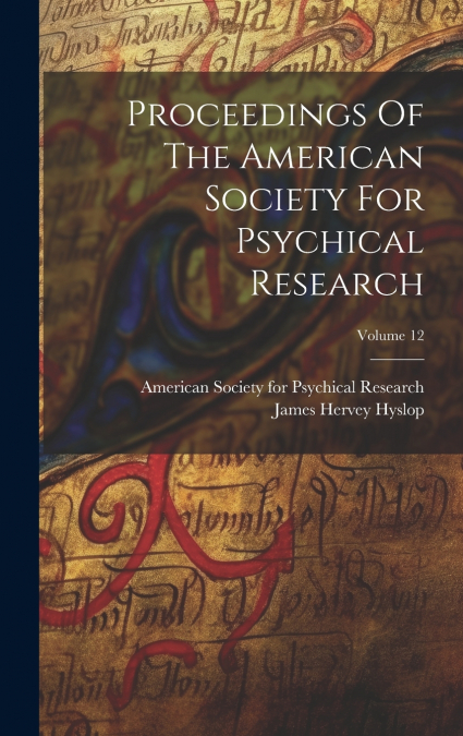 Proceedings Of The American Society For Psychical Research; Volume 12