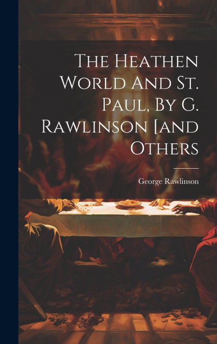 The Heathen World And St. Paul, By G. Rawlinson [and Others