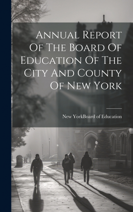 Annual Report Of The Board Of Education Of The City And County Of New York
