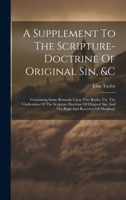 A Supplement To The Scripture-doctrine Of Original Sin, &c