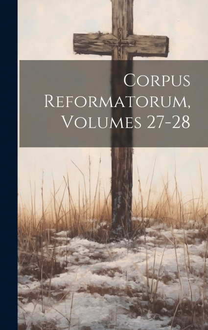Corpus Reformatorum, Volumes 27-28