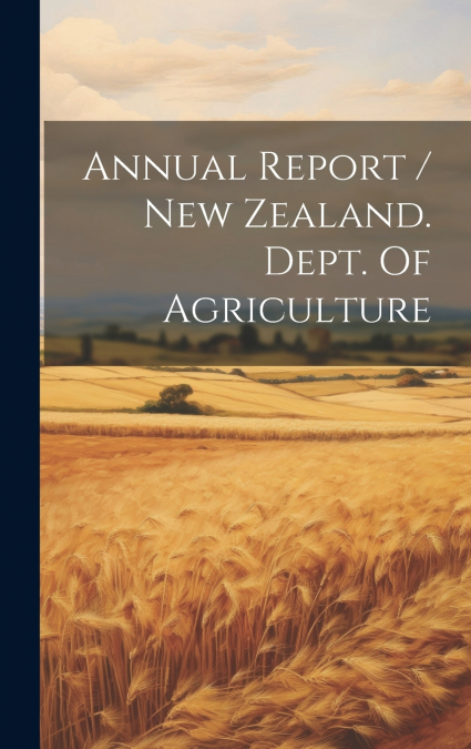 Annual Report / New Zealand. Dept. Of Agriculture