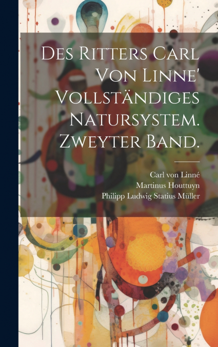 Des Ritters Carl von Linne’ vollständiges Natursystem. Zweyter Band.