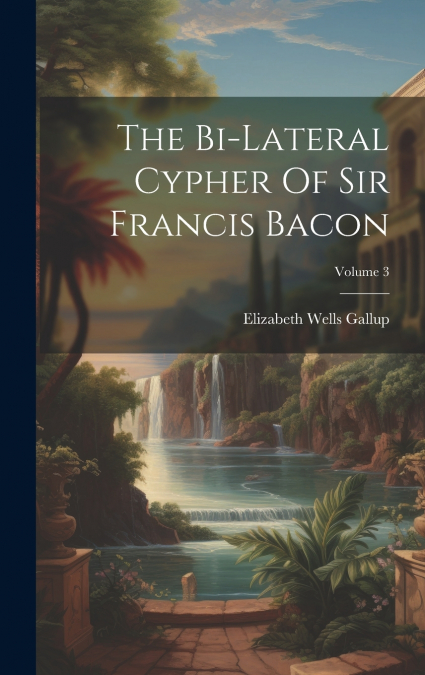The Bi-lateral Cypher Of Sir Francis Bacon; Volume 3