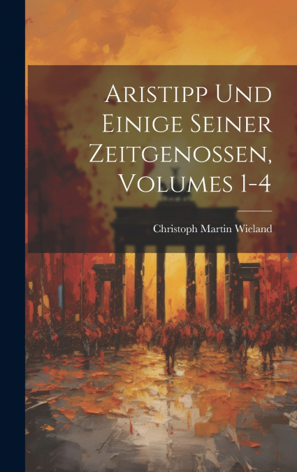 Aristipp Und Einige Seiner Zeitgenossen, Volumes 1-4
