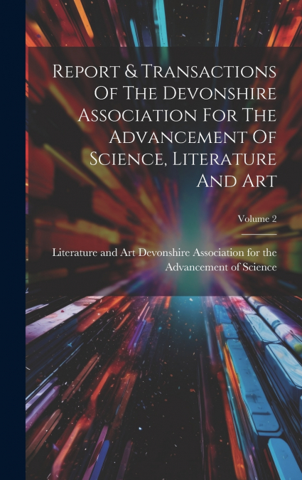 Report & Transactions Of The Devonshire Association For The Advancement Of Science, Literature And Art; Volume 2