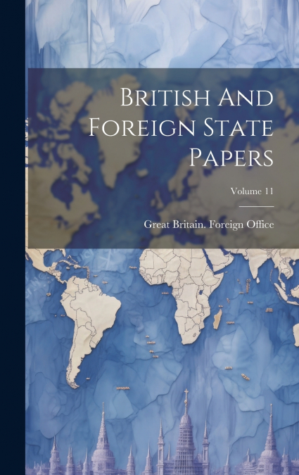 British And Foreign State Papers; Volume 11
