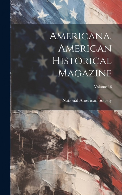 Americana, American Historical Magazine; Volume 16