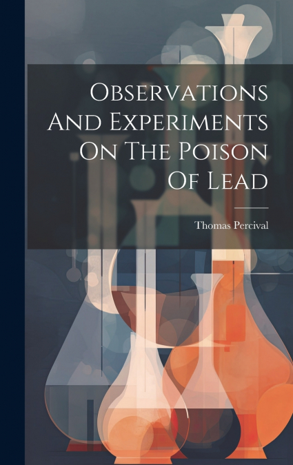 Observations And Experiments On The Poison Of Lead
