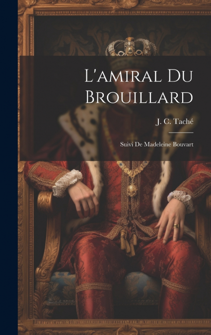 L’amiral Du Brouillard ; Suivi De Madeleine Bouvart