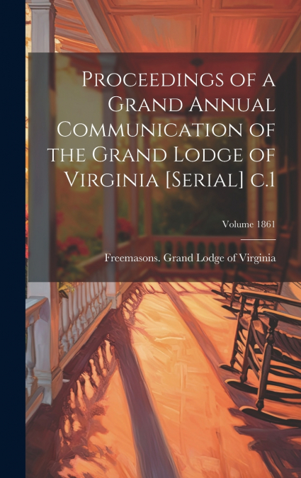 Proceedings of a Grand Annual Communication of the Grand Lodge of Virginia [serial] c.1; Volume 1861