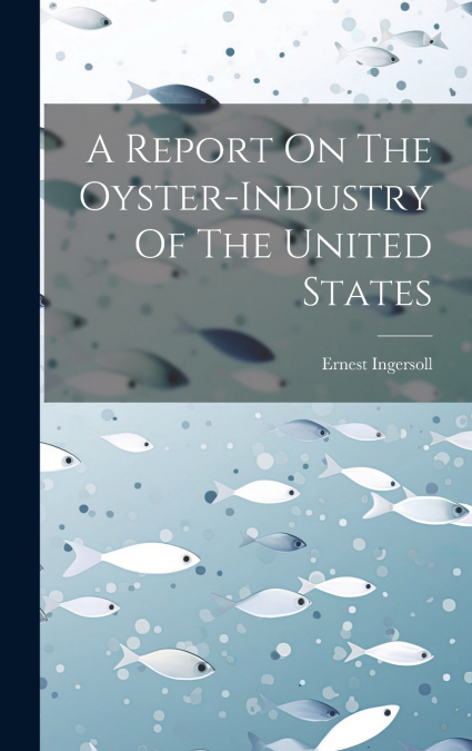 A Report On The Oyster-industry Of The United States