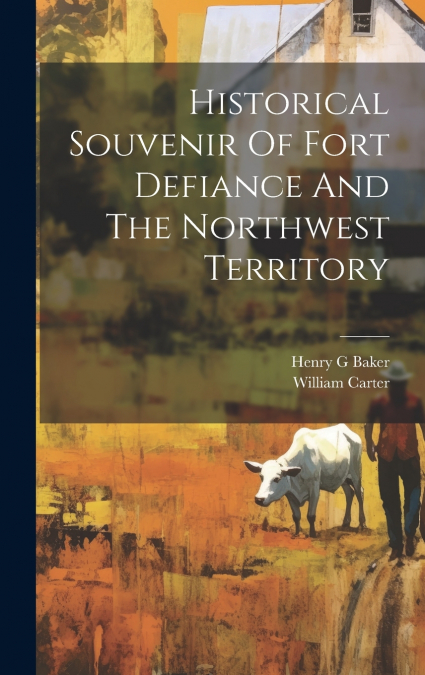 Historical Souvenir Of Fort Defiance And The Northwest Territory