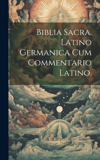 Biblia Sacra. Latino Germanica cum Commentario Latino.