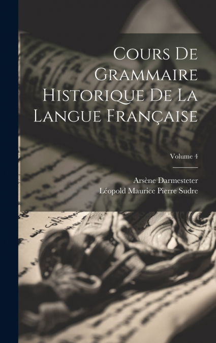 Cours de grammaire historique de la langue française; Volume 4
