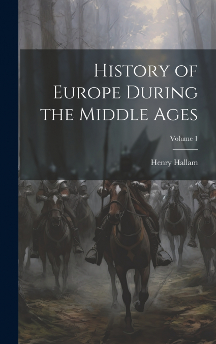 History of Europe During the Middle Ages; Volume 1