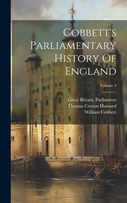 Cobbett’s Parliamentary History Of England; Volume 3