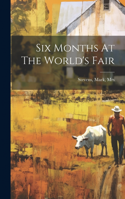 Six Months At The World’s Fair
