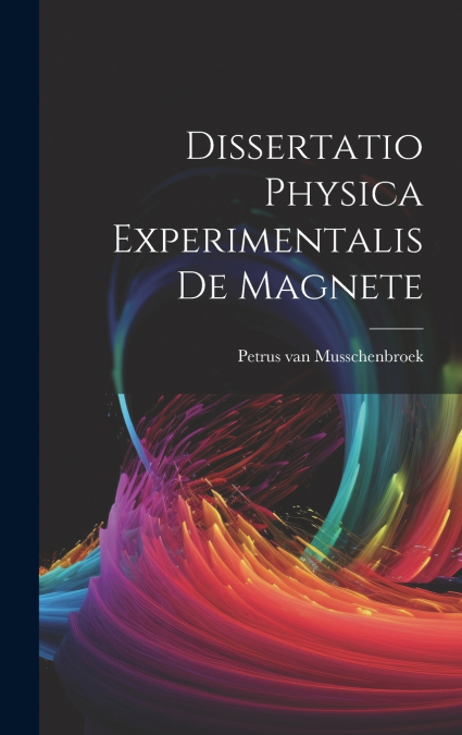 Dissertatio Physica Experimentalis De Magnete
