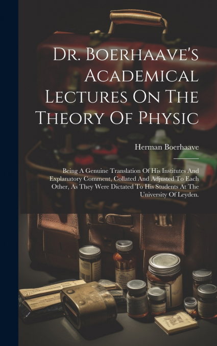 Dr. Boerhaave’s Academical Lectures On The Theory Of Physic