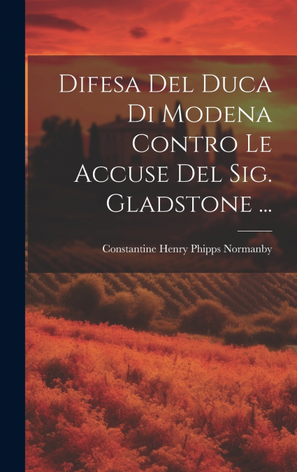 Difesa Del Duca Di Modena Contro Le Accuse Del Sig. Gladstone ...