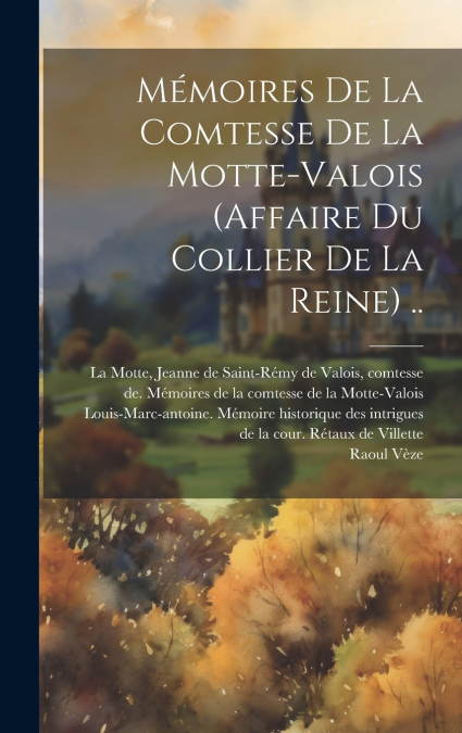 Mémoires De La Comtesse De La Motte-valois (affaire Du Collier De La Reine) ..