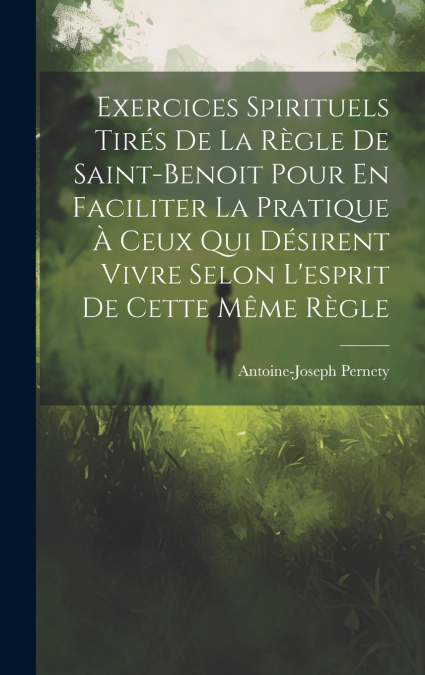 Exercices Spirituels Tirés De La Règle De Saint-benoit Pour En Faciliter La Pratique À Ceux Qui Désirent Vivre Selon L’esprit De Cette Même Règle