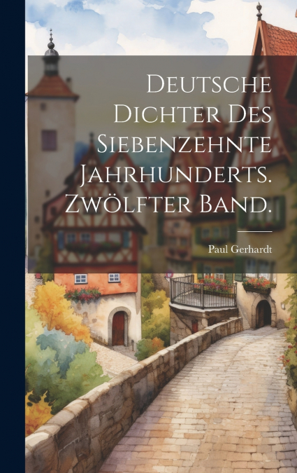 Deutsche Dichter des siebenzehnte Jahrhunderts. Zwölfter Band.