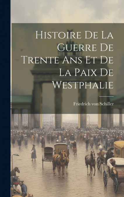 Histoire De La Guerre De Trente Ans Et De La Paix De Westphalie