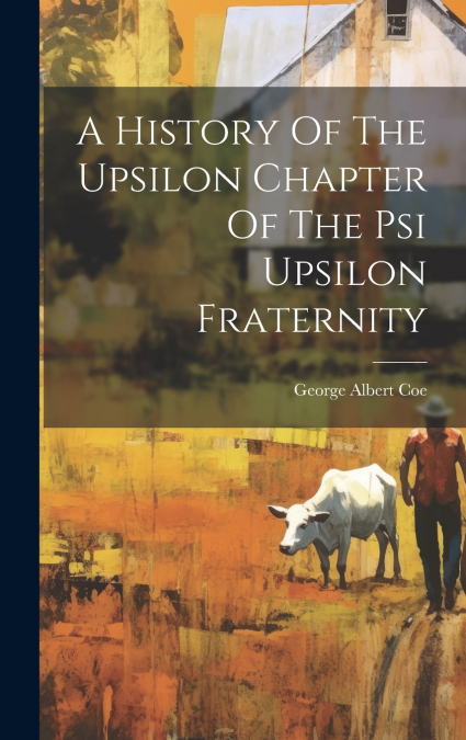 A History Of The Upsilon Chapter Of The Psi Upsilon Fraternity
