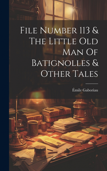 File Number 113 & The Little Old Man Of Batignolles & Other Tales