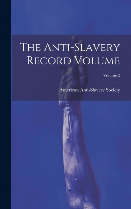 The Anti-slavery Record Volume; Volume 2