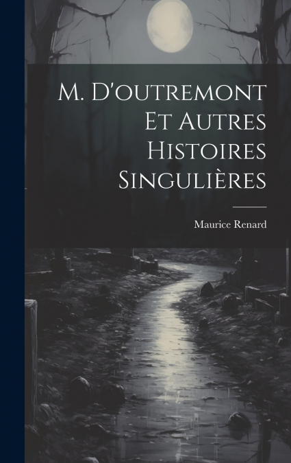 M. D’outremont Et Autres Histoires Singulières