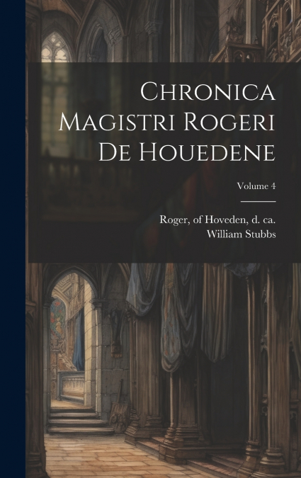 Chronica magistri Rogeri de Houedene; Volume 4