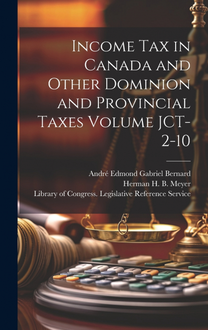 Income tax in Canada and Other Dominion and Provincial Taxes Volume JCT-2-10