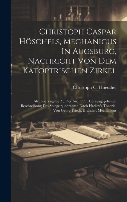 Christoph Caspar Höschels, Mechanicus In Augsburg, Nachricht Von Dem Katoptrischen Zirkel