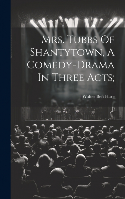 Mrs. Tubbs Of Shantytown, A Comedy-drama In Three Acts;