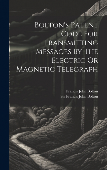 Bolton’s Patent Code For Transmitting Messages By The Electric Or Magnetic Telegraph