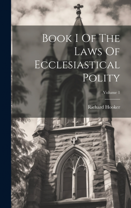 Book I Of The Laws Of Ecclesiastical Polity; Volume 1