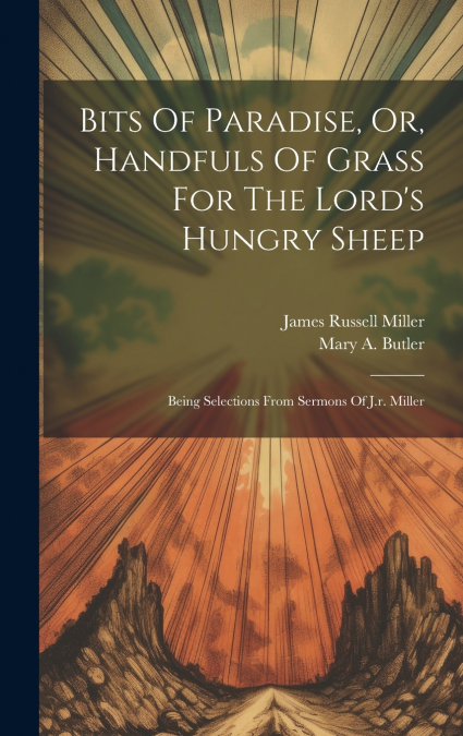 Bits Of Paradise, Or, Handfuls Of Grass For The Lord’s Hungry Sheep