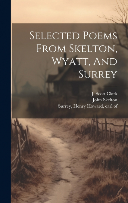 Selected Poems From Skelton, Wyatt, And Surrey