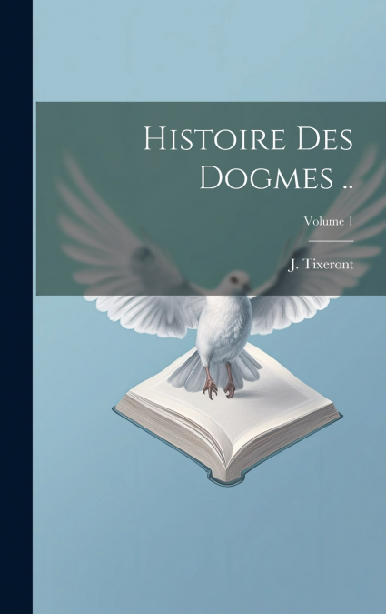Histoire des dogmes ..; Volume 1