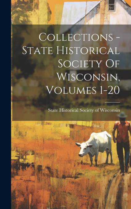 Collections - State Historical Society Of Wisconsin, Volumes 1-20