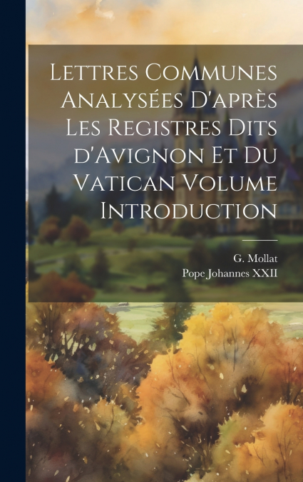 Lettres communes analysées d’après les registres dits d’Avignon et du Vatican Volume Introduction