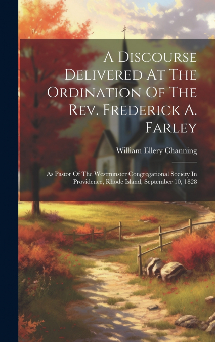 A Discourse Delivered At The Ordination Of The Rev. Frederick A. Farley