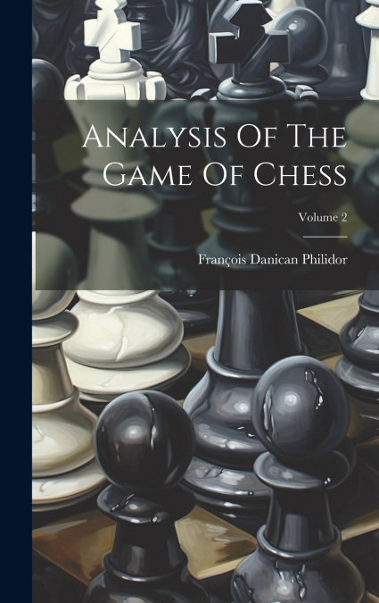 Analysis Of The Game Of Chess; Volume 2