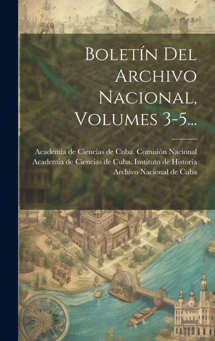 Boletín Del Archivo Nacional, Volumes 3-5...
